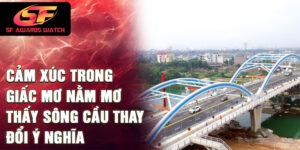 Cảm xúc trong giấc mơ nằm mơ thấy sông cầu thay đổi ý nghĩa