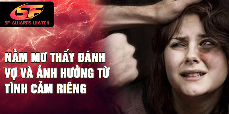 Nằm mơ thấy đánh vợ và ảnh hưởng từ tình cảm riêng