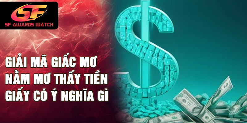 Giải mã giấc mơ nằm mơ thấy tiền giấy có ý nghĩa gì