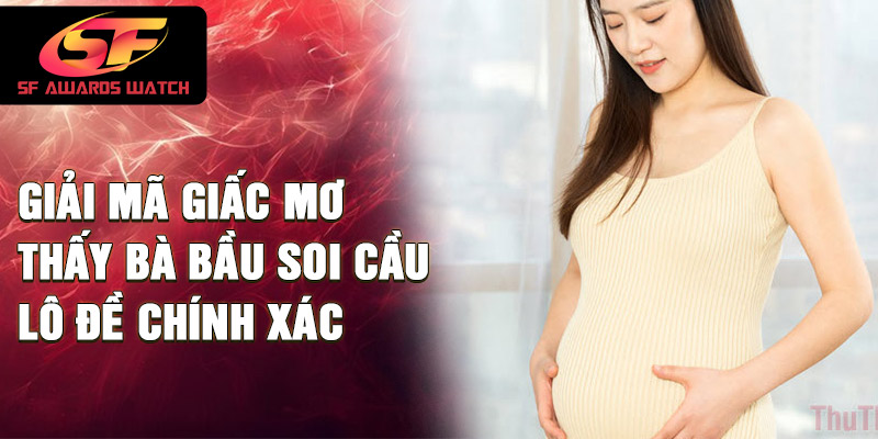 Giải mã giấc mơ thấy bà bầu soi cầu lô đề chính xác