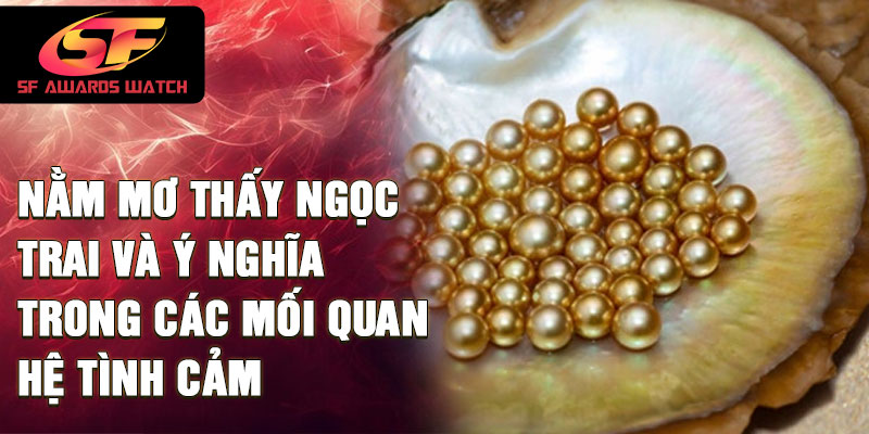 Nằm mơ thấy ngọc trai và ý nghĩa trong các mối quan hệ tình cảm