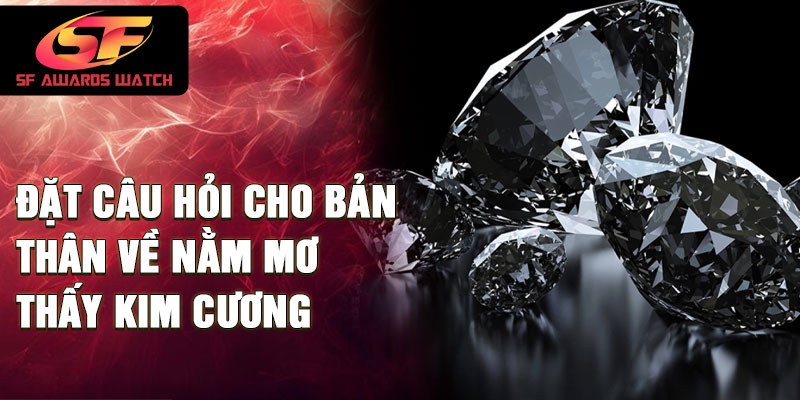 Đặt câu hỏi cho bản thân về nằm mơ thấy kim cương