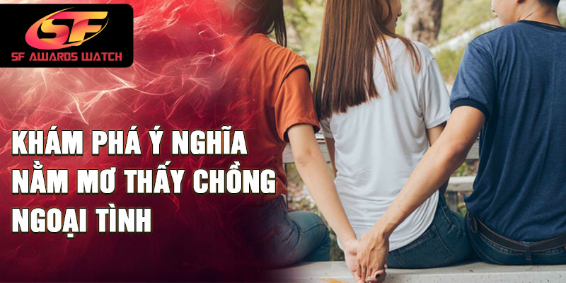 Khám phá ý nghĩa nằm mơ thấy chồng ngoại tình